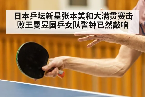 日本乒坛新星张本美和大满贯赛击败王曼昱国乒女队警钟已然敲响