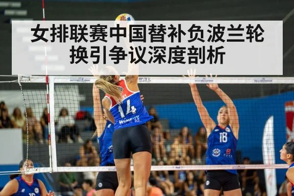 女排联赛中国替补负波兰轮换引争议深度剖析