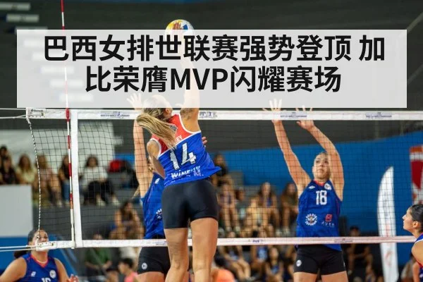 巴西女排世联赛强势登顶 加比荣膺MVP闪耀赛场