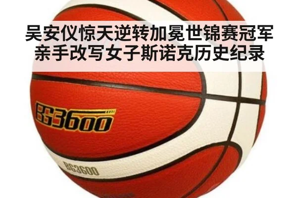 吴安仪惊天逆转加冕世锦赛冠军 亲手改写女子斯诺克历史纪录